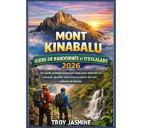 MONT KINABALU GUIDE DE RANDONNÉE ET D'ESCALADE 2026: Un guide pratique étape par étape pour atteindre le sommet, planifier votre trek et explorer les merveilles naturelles de Bornéo