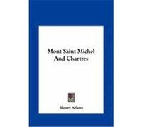 Mont Saint Michel and Chartres Mont Saint Michel and Chartres Adams, Henry (Auteur)