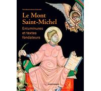 Le Mont-Saint-Michel - Enluminures Et Textes Fondateurs