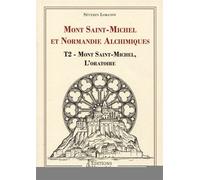Mont Saint-Michel et Normandie alchimiques - Tome 2 : Mont Saint-Michel, l'oratoire Mont Saint-Michel, L'oratoire - Severin Lobanov - Hermesia - broché - Essai