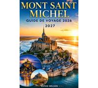 MONT SAINT MICHEL GUIDE DE VOYAGE 2026 2027: Le guide complet du visiteur de l'abbaye de Mont Saint-Michel, Normandie, marées, promenades dans la ... d'une journée et conseils de voyage