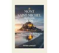 Mont Saint-Michel Travel Guide: Your Complete Visual Companion to France's Iconic Tidal Island