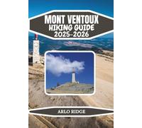MONT VENTOUX HIKING GUIDE 2025-2026: Explore Provence’s Iconic Peak, Forest Trails, and Wind-Swept Summit Landscapes, Complete Hiking, Nature & Travel Guide to Mont Ventoux, the Giant of Provence