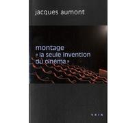 Le montage. « La seule invention du cinéma »