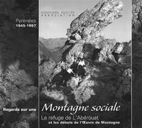 Montagne sociale Le refuge de l'Abérouat et les débuts de l'Œuvre de montagne : Pyrénées 1945-1957 - Association montagnes insolites - Montagnes Insolites - broché - Beau livre