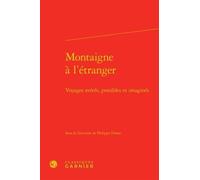 Montaigne À L'étranger - Voyages Avérés, Possibles Et Imaginés