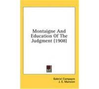 Montaigne and Education of the Judgment (1908) Compayre, Gabriel (Auteur)