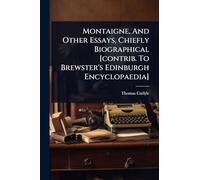 Montaigne, And Other Essays, Chiefly Biographical [contrib. To Brewster's Edinburgh Encyclopaedia]