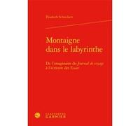 Montaigne dans le labyrinthe Elisabeth Schneikert (Auteur), Olivier Pot (Préface), Claude Blum (Collection dirigée par)