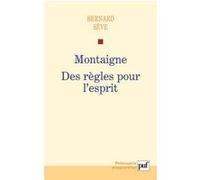 Montaigne. Des règles pour l'esprit Bernard Sève (Auteur)