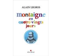 Alain Legros – Montaigne en quatre-vingts jours