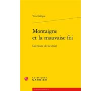 Montaigne et la mauvaise foi L'écriture de la vérité - Yves Delègue - Classiques Garnier - broché - Essai