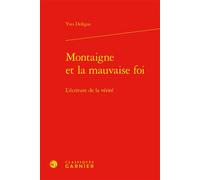 Montaigne et la mauvaise foi L'écriture de la vérité - Yves Delègue - Classiques Garnier - relié - Essai