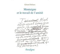 Montaigne et le travail de l'amitié. Du lit de mort d'Etienne de La Boétie aux Essais de 1595