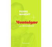 Pierre Manent – Montaigne : La vie sans loi – Essai – Flammarion