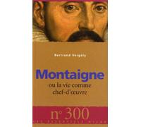 Montaigne: Ou la vie comme chef-d'oeuvre