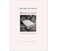 Montaigne ou la vie écrite Eduardo Lourenço (Auteur)