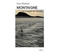 Montaigne ou l'usage du monde - Paul Mathias - Vrin - Poche - Etude