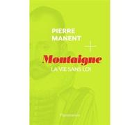 Pierre Manent – Montaigne : La vie sans loi – Essai – Flammarion