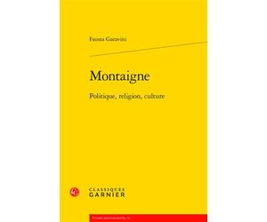Montaigne Politique, religion, culture - Fausta Garavini - Classiques Garnier - broché - Etude