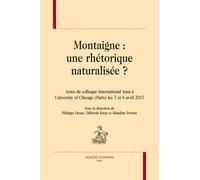 Montaigne : une rhétorique naturalisée ? Actes du colloque international tenu à l' University of Chicago (Paris) les 7 et 8 avril 2017) - Philippe Desan - Honore Champion - broché - Essai