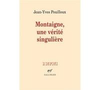 Jean-Yves Pouilloux – Montaigne, une vérité singulière – Broché (Gallimard)