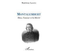 Montalembert Dieu, l'amour et la liberté - Madeleine Rudigoz-Lassère - L'harmattan - broché - Biographie