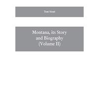 Montana, Its Story And Biography; A History Of Aboriginal And Territorial Montana And Three Decades Of Statehood (Volume Ii)