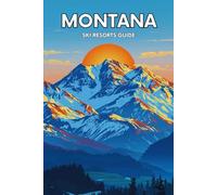 Montana Ski Resorts Guide: The Complete Guide To Big Sky Powder, Mountain Towns, And Unforgettable Winter Adventures