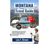 MONTANA TRAVEL GUIDE 2025-2026: Explore National Parks, Scenic Drives, Hiking Trails, Wildlife, Hidden Gems, Road Trips, Outdoor Adventures & Family Vacations