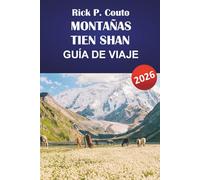 MONTAÑAS TIEN SHAN GUÍA DE VIAJE 2026: Itinerarios prácticos, senderos, perspectivas culturales y consejos de viaje local para explorar Asia Central