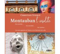 Montauban l'insolite Des curiosités, des anecdotes, des mystères...une autre approche de l'Histoire et du Patrimoine - Christian Stierle - Editions Cairn - broché - Beau livre