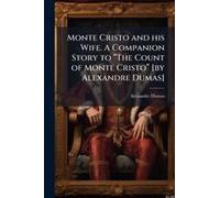 Monte Cristo And His Wife. A Companion Story To ÂThe Count Of Monte Cristoâ [By Alexandre Dumas]
