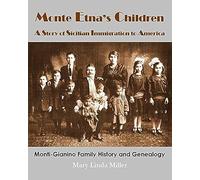 Monte Etna's Children: A Story Of Sicilian Immigration To America, Monti-Gianino Family History And Genealogy