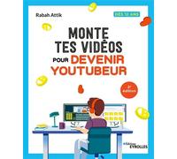 Monte tes vidéos pour devenir youtubeur Dès 12 ans - Rabah Attik - Eyrolles - broché - Monographie