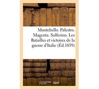 Montebello. Palestro. Magenta. Solferino. Les Batailles et victoires de la guerre d'Italie