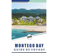 MONTEGO BAY GUIDE DE VOYAGE 2026: Explorer les plages, les activités d'aventure, les expériences culturelles, la cuisine locale et les excursions ... à travers le paradis côtier de la Jamaïque