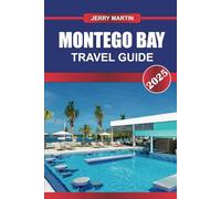 MONTEGO BAY TRAVEL GUIDE 2025: Unwind in Jamaica's Coastal Paradise - Sun-Kissed Beaches, Lively Reggae Culture, and Luxurious Resorts