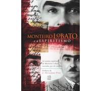 Monteiro Lobato e o Espiritismo: As sessões espíritas de Monteiro Lobato narradas por ele mesmo