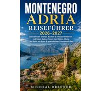 MONTENEGRO ADRIA REISEFÜHRER 2026-2027: Die schönsten Strände, Buchten & Altstädte entdecken - mit Kotor, Budva, Perast, Sveti Stefan, Ulcinj, der Bucht von Kotor & spektakulären Panoramastraßen