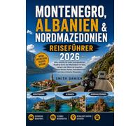 MONTENEGRO, ALBANIA & NORD-MAZEDONI REISEFÜHRER 2026: Westbalkan-Rundreise mit dem Auto, Wohnmobil oder Motorrad benötigen, inklusive Reiserouten, ... und Sehenswürdigkeiten, die Sie unbedingt bes