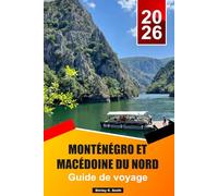 Monténégro et Macédoine du Nord Guide de voyage 2026-2027: Trésors cachés, aventure, culture et guide ultime pour des vacances dans les BalkansLa dernière frontière sauvage d'Europe