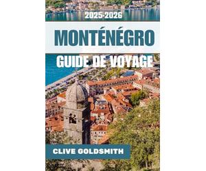 MONTÉNÉGRO GUIDE DE VOYAGE 2025 - 2026 (Couleurs): Guide de voyage essentiel vers la perle des Balkans avec des joyaux cachés, des aventures en plein air, des escapades romantiques, de la culture,