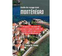 MONTÉNÉGRO Guide de voyage 2025: Promenez-vous dans des paysages à couper le souffle, des sentiers pittoresques et un littoral éblouissant