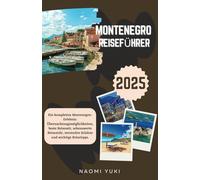 MONTENEGRO REISEFÜHRER 2025: Ein komplettes Montenegro-Erlebnis: Übernachtungsmöglichkeiten, beste Reisezeit, sehenswerte Reiseziele, versteckte Schätze und wichtige Reisetipps.