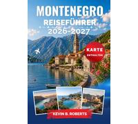 Montenegro Reiseführer 2026-2027: Entdecken Sie die Bucht von Kotor, die Strände der Adria, die Durmitor-Wanderwege, den Tara-Canyon, mittelalterliche ... Insidertipps und praktische Reiserouten
