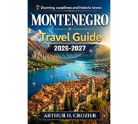 Montenegro Travel Guide 2026-2027: First Visit or Return - Kotor, Perast, Herceg Novi, Budva, Sveti Stefan, Durmitor, Lake Skadar, Food and Wine, and Practical Day-by-Day Planning
