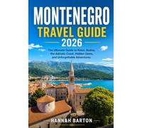 Montenegro travel guide 2026: The Ultimate Guide to Kotor, Budva, the Adriatic Coast, Hidden Gems, and Unforgettable Adventures