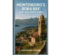 Montenegro's Boka Bay 2025 - 2026 Travel Guide.: Your Guide to Historic Towns, Scenic Hikes,and Culinary Delights .