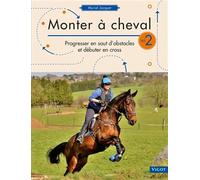 Monter À Cheval - Volume 2, Progresser En Saut D'obstacles Et Débuter En Cross